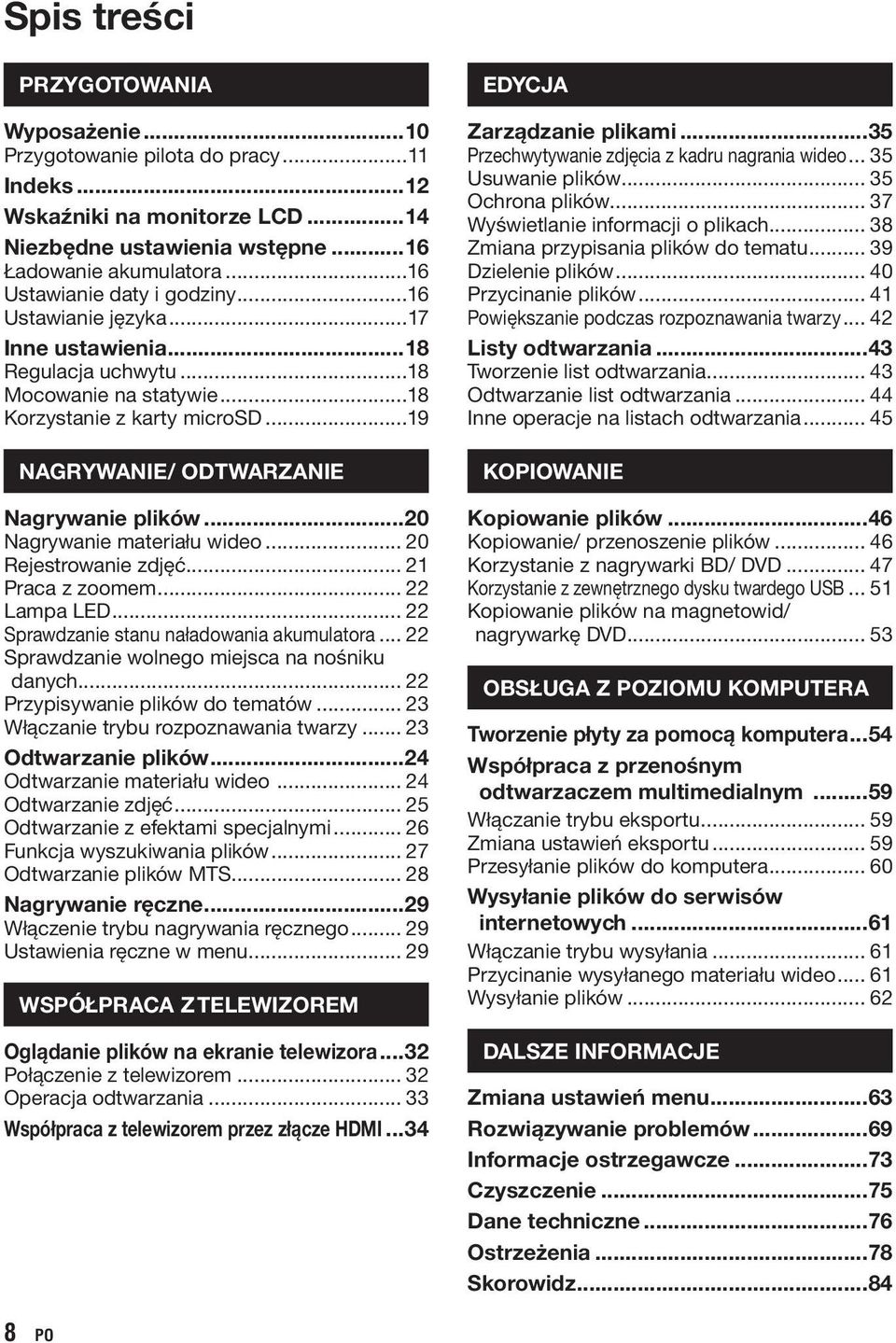 ..19 NAGRYWANIE/ ODTWARZANIE Nagrywanie plików...20 Nagrywanie materiału wideo... 20 Rejestrowanie zdjęć... 21 Praca z zoomem... 22 Lampa LED... 22 Sprawdzanie stanu naładowania akumulatora.