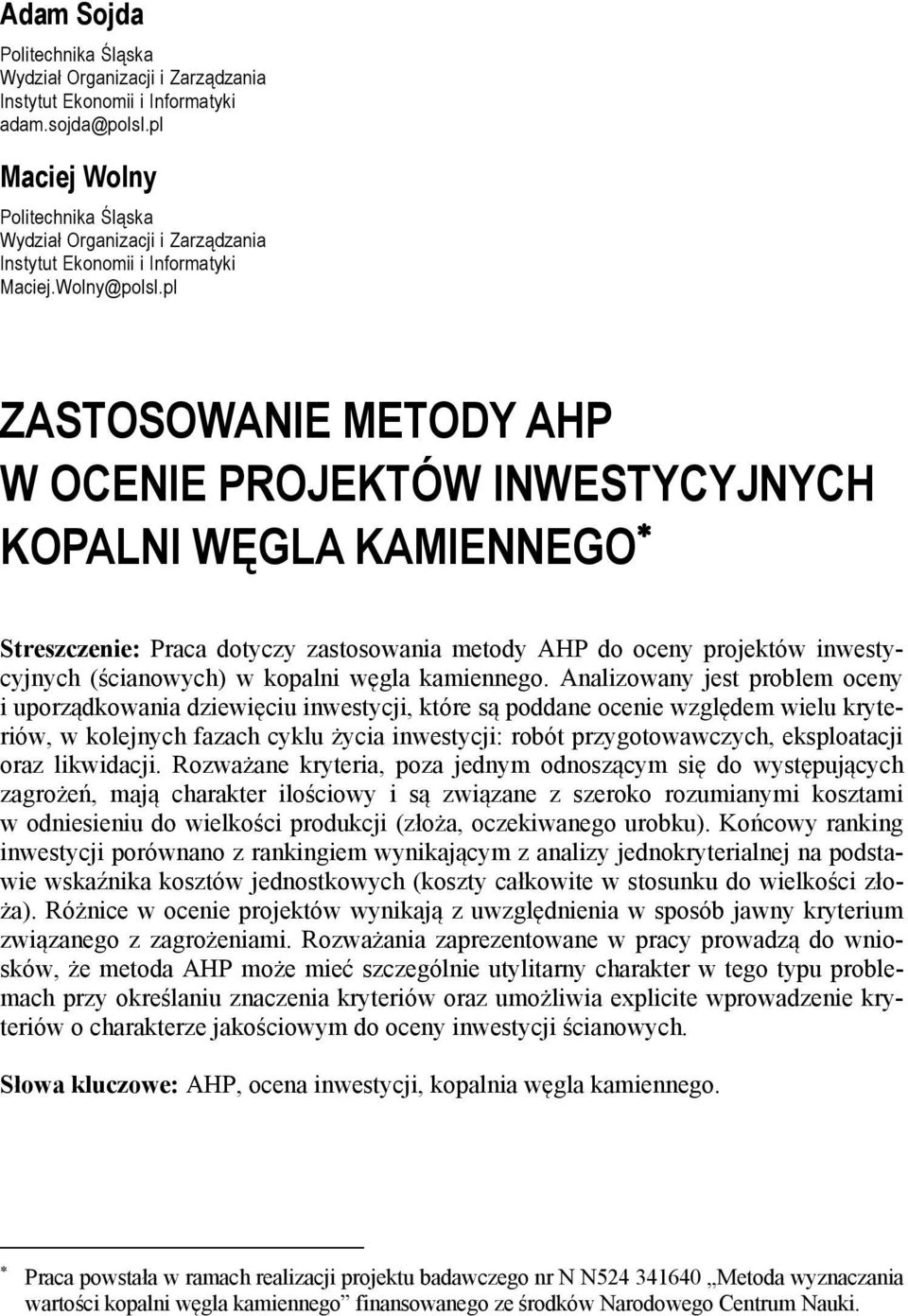 pl ZASTOSOWANIE METODY AHP W OCENIE PROJEKTÓW INWESTYCYJNYCH KOPALNI WĘGLA KAMIENNEGO Streszczenie: Praca dotyczy zastosowania metody AHP do oceny projektów inwestycyjnych (ścianowych) w kopalni