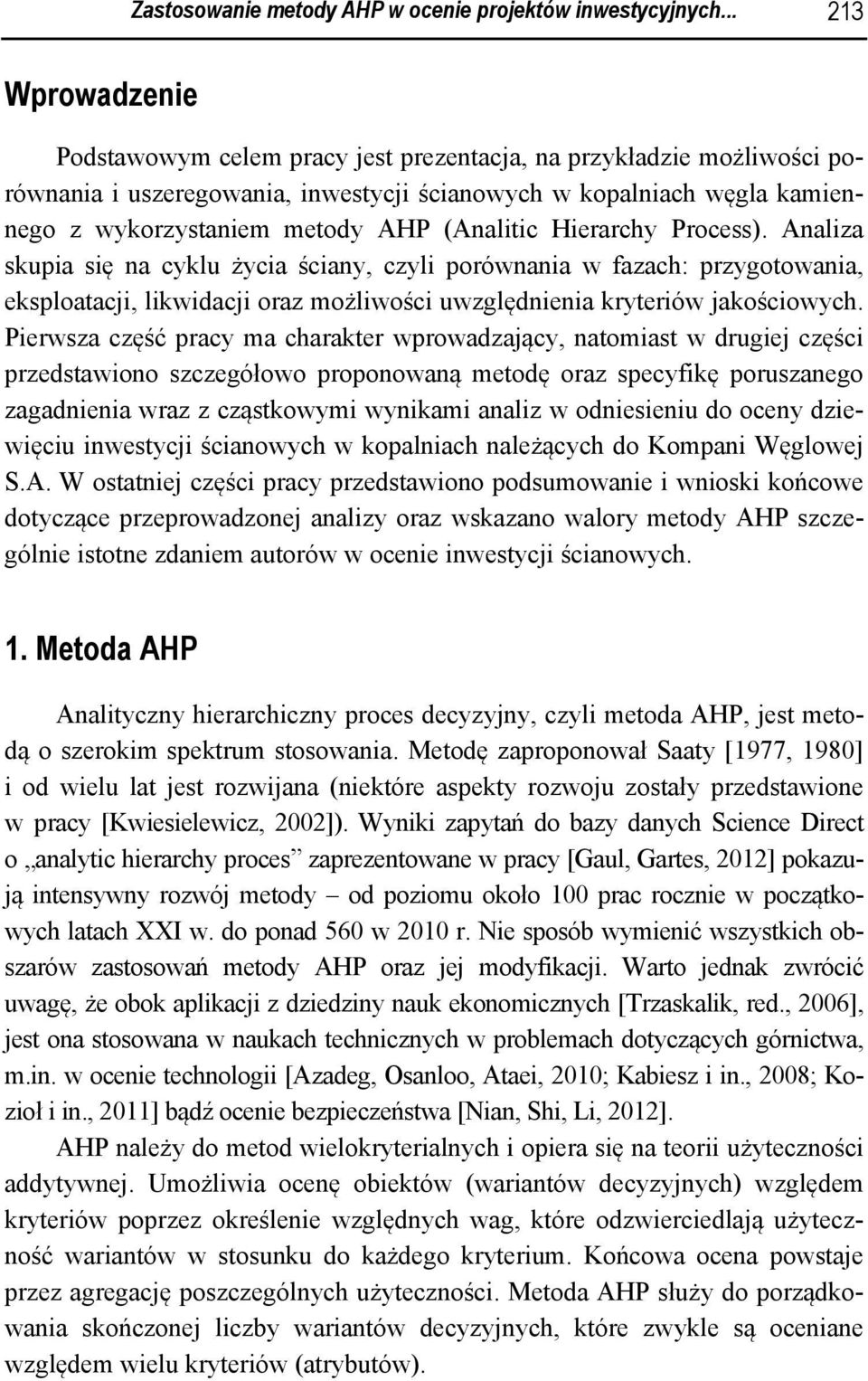(Analitic Hierarchy Process). Analiza skupia się na cyklu życia ściany, czyli porównania w fazach: przygotowania, eksploatacji, likwidacji oraz możliwości uwzględnienia kryteriów jakościowych.