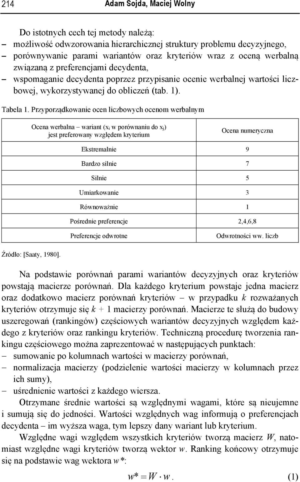Przyporządkowanie ocen liczbowych ocenom werbalnym Ocena werbalna wariant (x i w porównaniu do x j) jest preferowany względem kryterium Ocena numeryczna Ekstremalnie 9 Bardzo silnie 7 Silnie 5