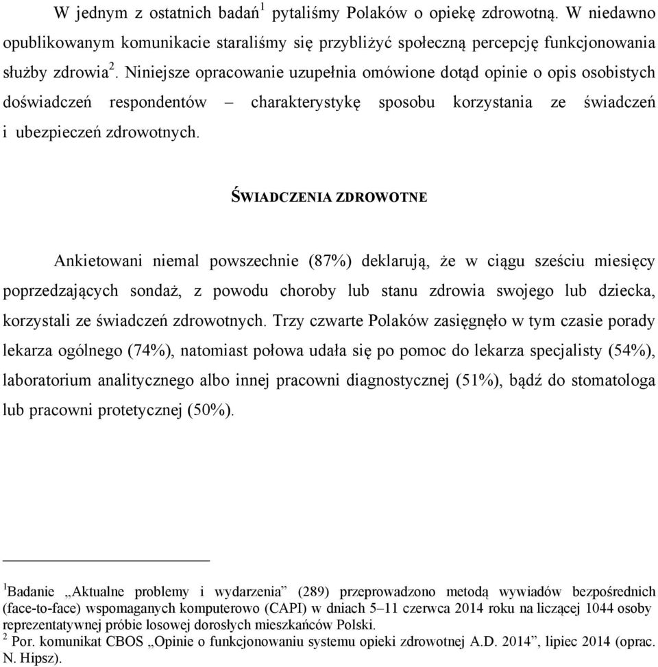 ŚWIADCZENIA ZDROWOTNE Ankietowani niemal powszechnie (87%) deklarują, że w ciągu sześciu miesięcy poprzedzających sondaż, z powodu choroby lub stanu zdrowia swojego lub dziecka, korzystali ze