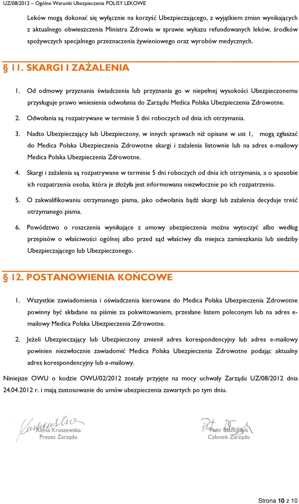 Od odmowy przyznania świadczenia lub przyznania go w niepełnej wysokości Ubezpieczonemu przysługuje prawo wniesienia odwołania do Zarządu Medica Polska Ubezpieczenia Zdrowotne. 2.