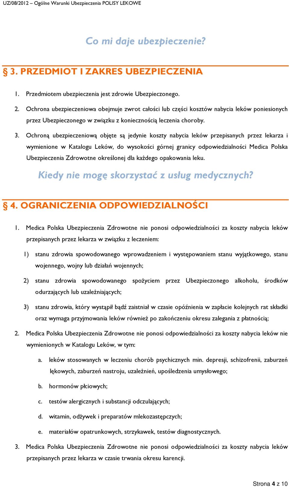 Ochroną ubezpieczeniową objęte są jedynie koszty nabycia leków przepisanych przez lekarza i wymienione w Katalogu Leków, do wysokości górnej granicy odpowiedzialności Medica Polska Ubezpieczenia