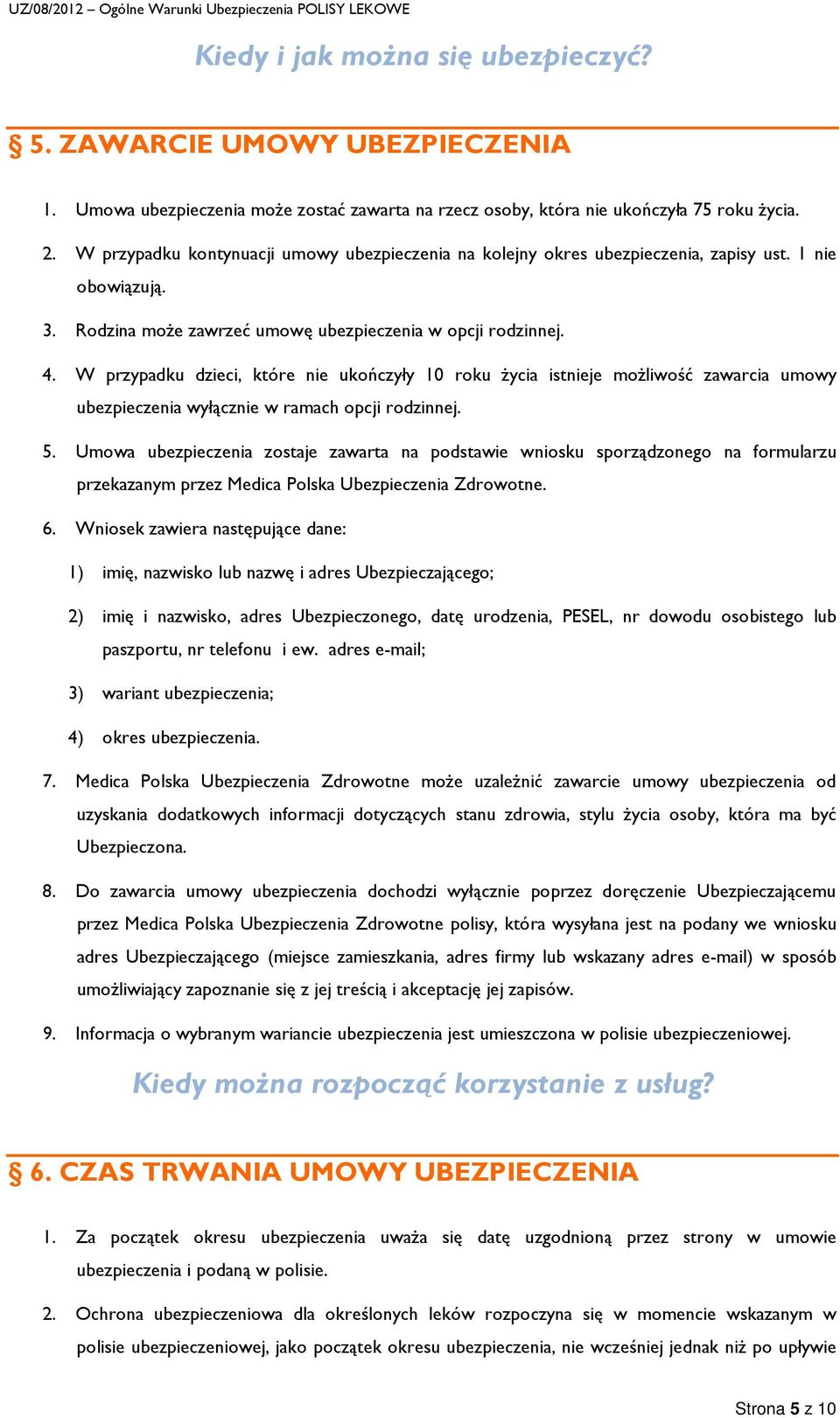 W przypadku dzieci, które nie ukończyły 10 roku życia istnieje możliwość zawarcia umowy ubezpieczenia wyłącznie w ramach opcji rodzinnej. 5.