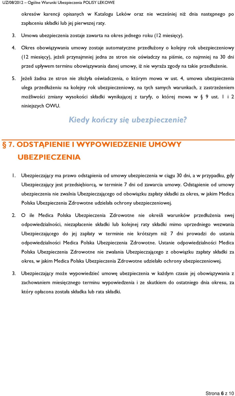 Okres obowiązywania umowy zostaje automatyczne przedłużony o kolejny rok ubezpieczeniowy (12 miesięcy), jeżeli przynajmniej jedna ze stron nie oświadczy na piśmie, co najmniej na 30 dni przed upływem