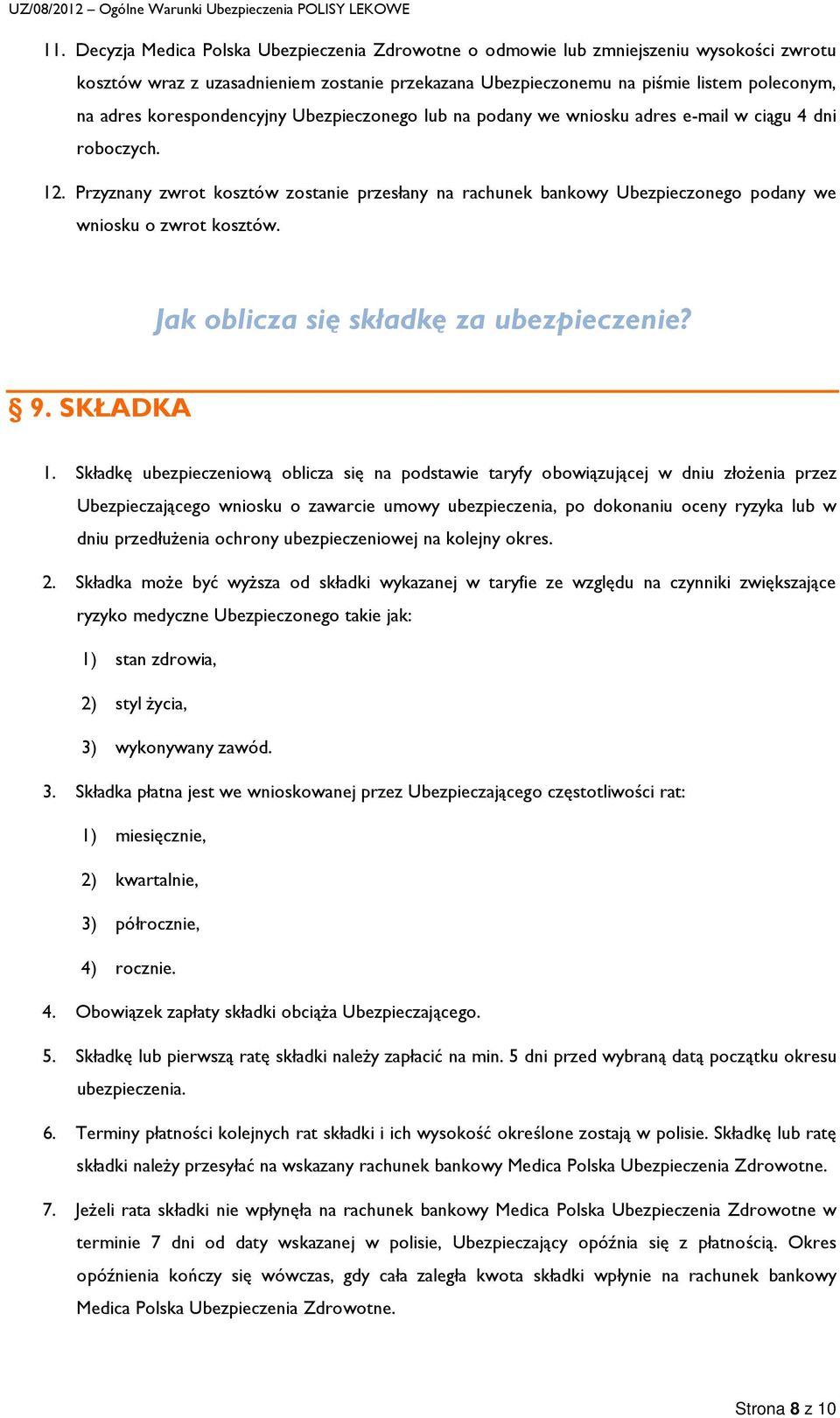 Przyznany zwrot kosztów zostanie przesłany na rachunek bankowy Ubezpieczonego podany we wniosku o zwrot kosztów. Jak oblicza się składkę za ubezpieczenie? 9. SKŁADKA 1.