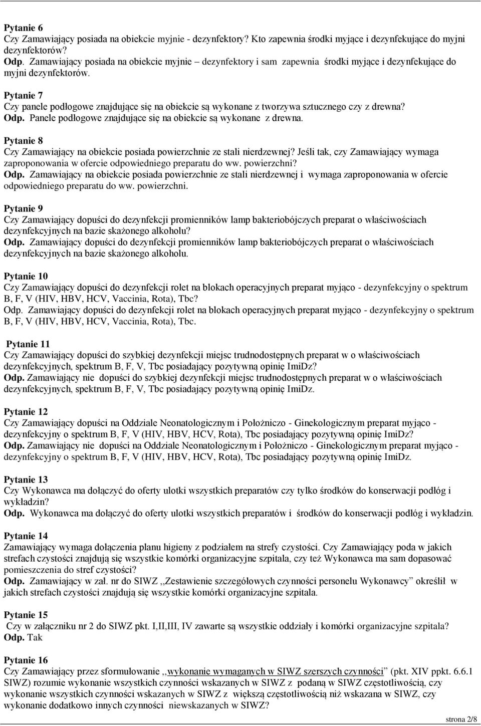 Pytanie 7 Czy panele podłogowe znajdujące się na obiekcie są wykonane z tworzywa sztucznego czy z drewna? Odp. Panele podłogowe znajdujące się na obiekcie są wykonane z drewna.