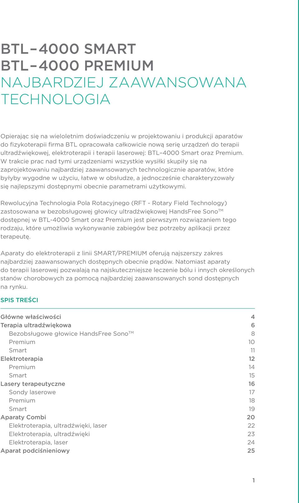 W trakcie prac nad tymi urządzeniami wszystkie wysiłki skupiły się na zaprojektowaniu najbardziej zaawansowanych technologicznie aparatów, które byłyby wygodne w użyciu, łatwe w obsłudze, a