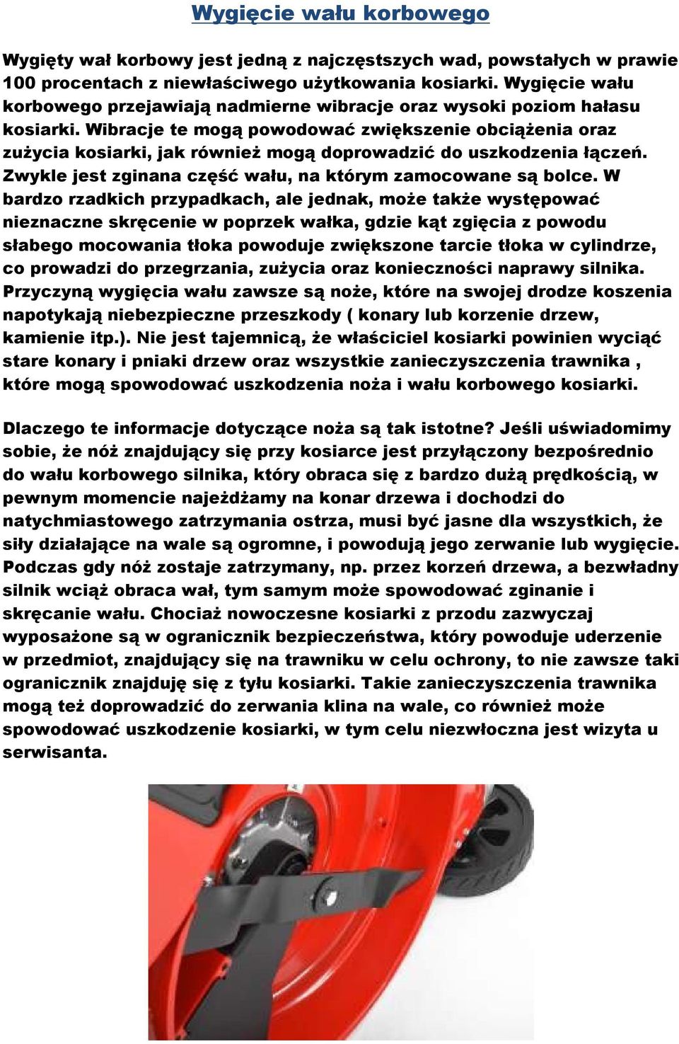 Wibracje te mogą powodować zwiększenie obciążenia oraz zużycia kosiarki, jak również mogą doprowadzić do uszkodzenia łączeń. Zwykle jest zginana część wału, na którym zamocowane są bolce.