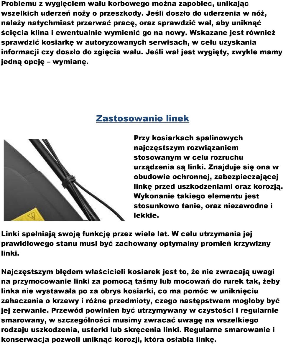 Wskazane jest również sprawdzić kosiarkę w autoryzowanych serwisach, w celu uzyskania informacji czy doszło do zgięcia wału. Jeśli wał jest wygięty, zwykle mamy jedną opcję wymianę.