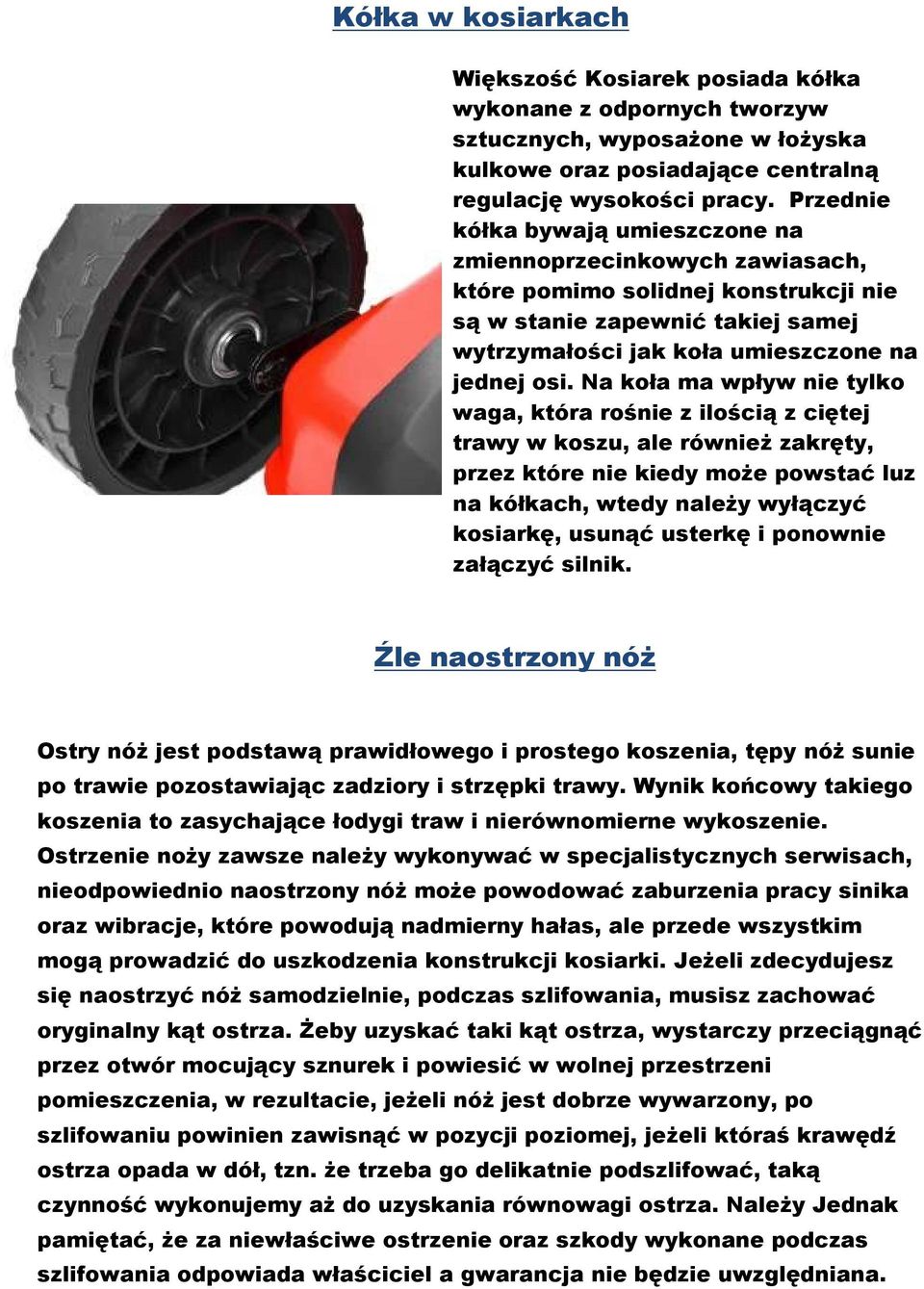 Na koła ma wpływ nie tylko waga, która rośnie z ilością z ciętej trawy w koszu, ale również zakręty, przez które nie kiedy może powstać luz na kółkach, wtedy należy wyłączyć kosiarkę, usunąć usterkę