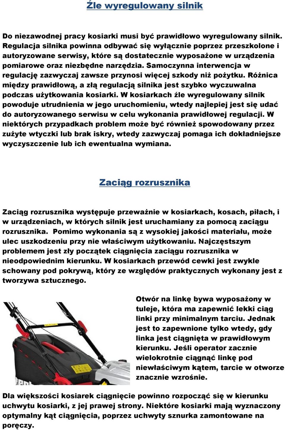 Samoczynna interwencja w regulację zazwyczaj zawsze przynosi więcej szkody niż pożytku. Różnica między prawidłową, a złą regulacją silnika jest szybko wyczuwalna podczas użytkowania kosiarki.