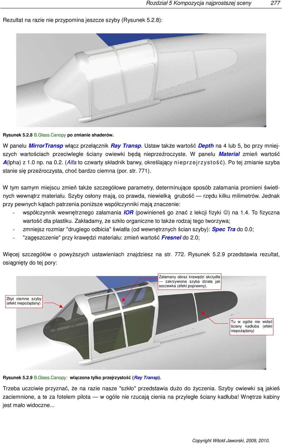 W panelu Material zmień wartość A(lpha) z 1.0 np. na 0.2. (Alfa to czwarty składnik barwy, określający nieprzejrzystość). Po tej zmianie szyba stanie się przeźroczysta, choć bardzo ciemna (por. str.