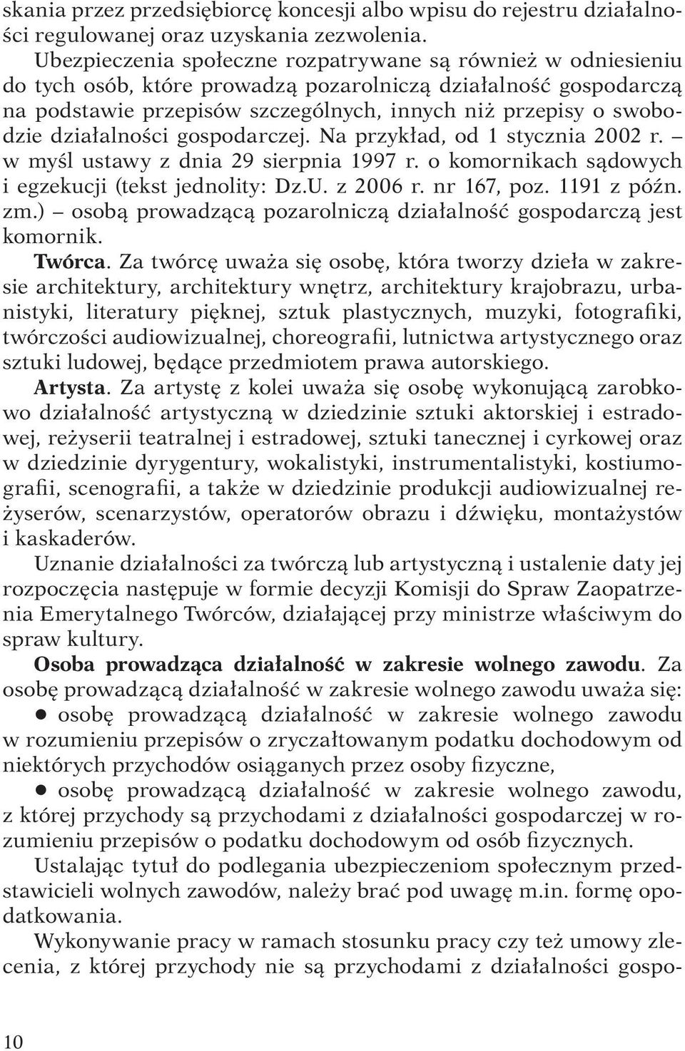 działalności gospodarczej. Na przykład, od 1 stycznia 2002 r. w myśl ustawy z dnia 29 sierpnia 1997 r. o komornikach sądowych i egzekucji (tekst jednolity: Dz.U. z 2006 r. nr 167, poz. 1191 z późn.