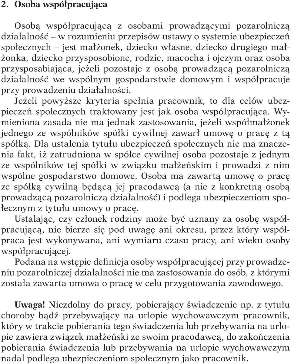 współpracuje przy prowadzeniu działalności. Jeżeli powyższe kryteria spełnia pracownik, to dla celów ubezpieczeń społecznych traktowany jest jak osoba współpracująca.