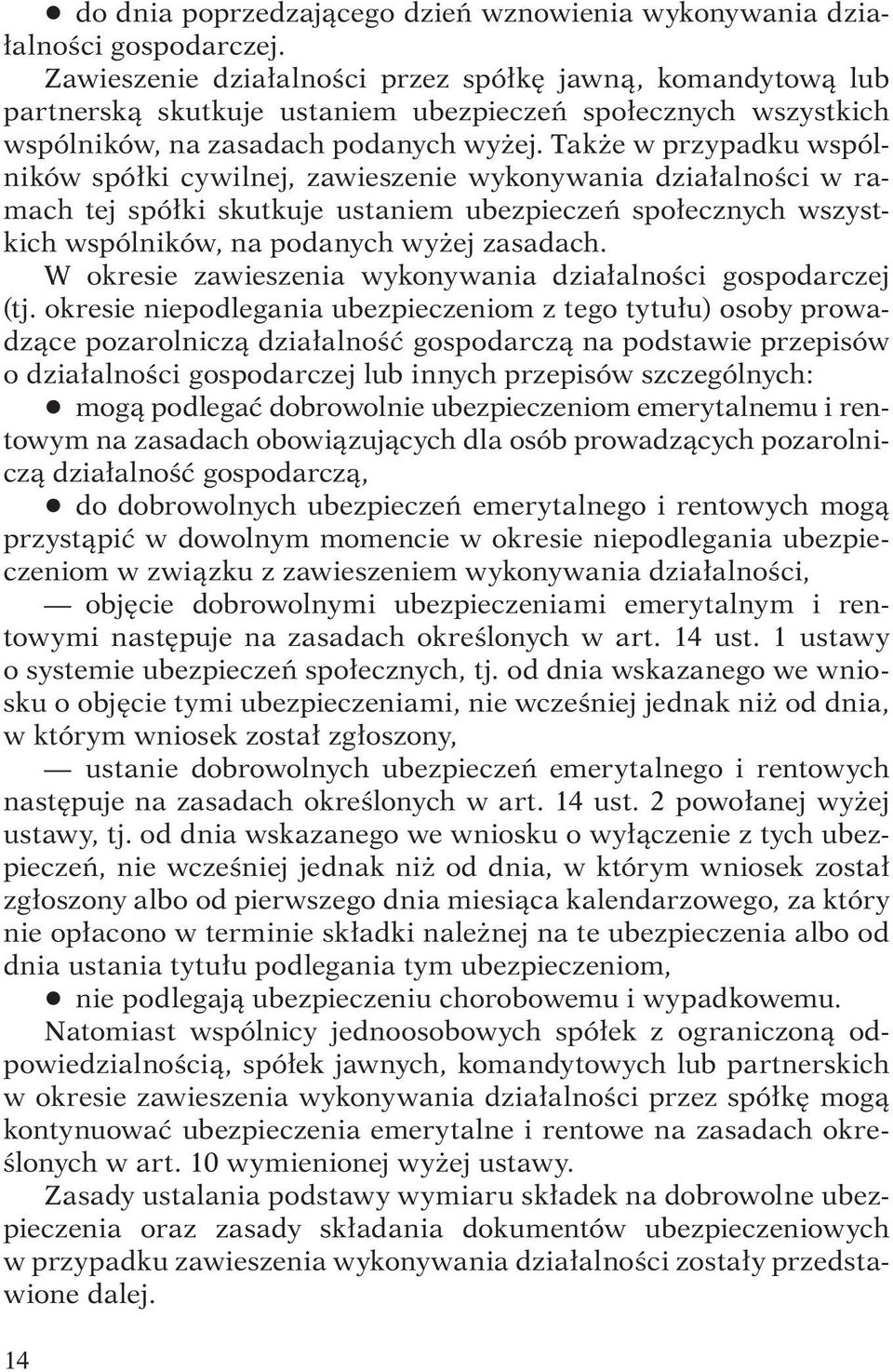 Także w przypadku wspólników spółki cywilnej, zawieszenie wykonywania działalności w ramach tej spółki skutkuje ustaniem ubezpieczeń społecznych wszystkich wspólników, na podanych wyżej zasadach.