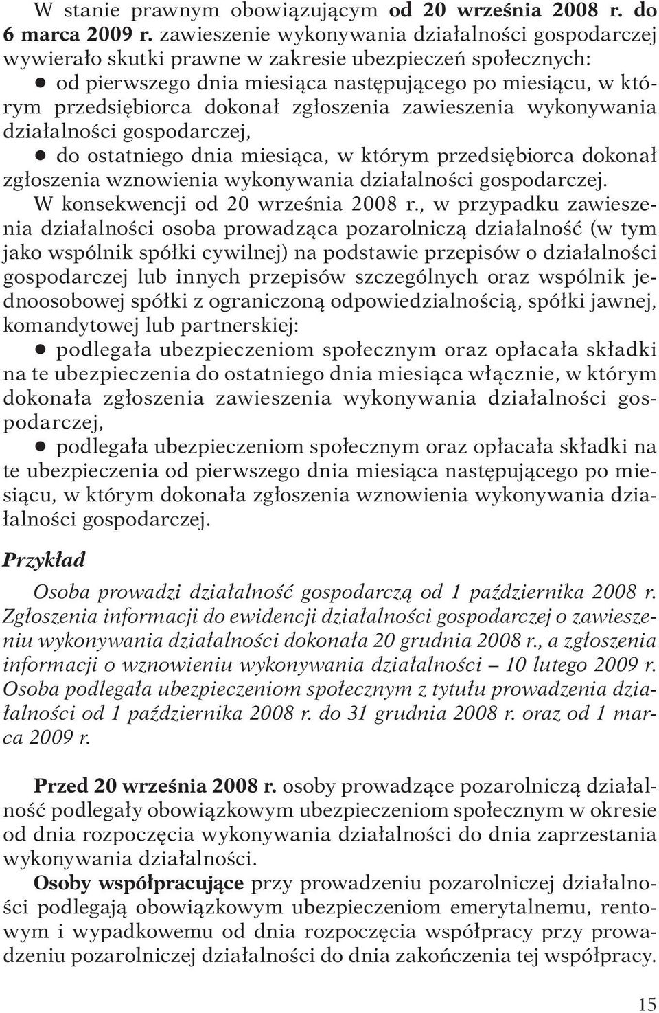 zgłoszenia zawieszenia wykonywania działalności gospodarczej, q do ostatniego dnia miesiąca, w którym przedsiębiorca dokonał zgłoszenia wznowienia wykonywania działalności gospodarczej.