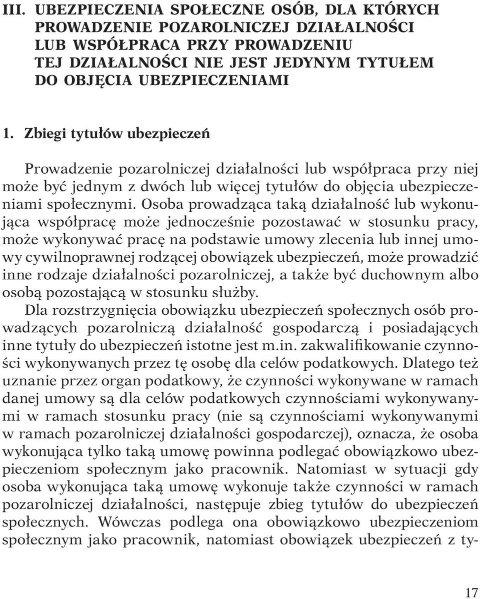 Osoba prowadząca taką działalność lub wykonująca współpracę może jednocześnie pozostawać w stosunku pracy, może wykonywać pracę na podstawie umowy zlecenia lub innej umowy cywilnoprawnej rodzącej