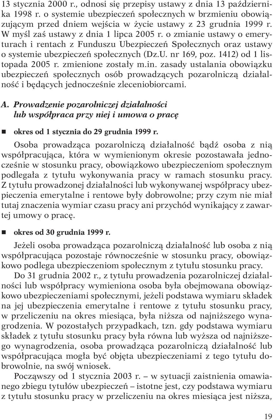 1412) od 1 listopada 2005 r. zmienione zostały m.in. zasady ustalania obowiązku ubezpieczeń społecznych osób prowadzących pozarolniczą działalność i będących jednocześnie zleceniobiorcami. A.