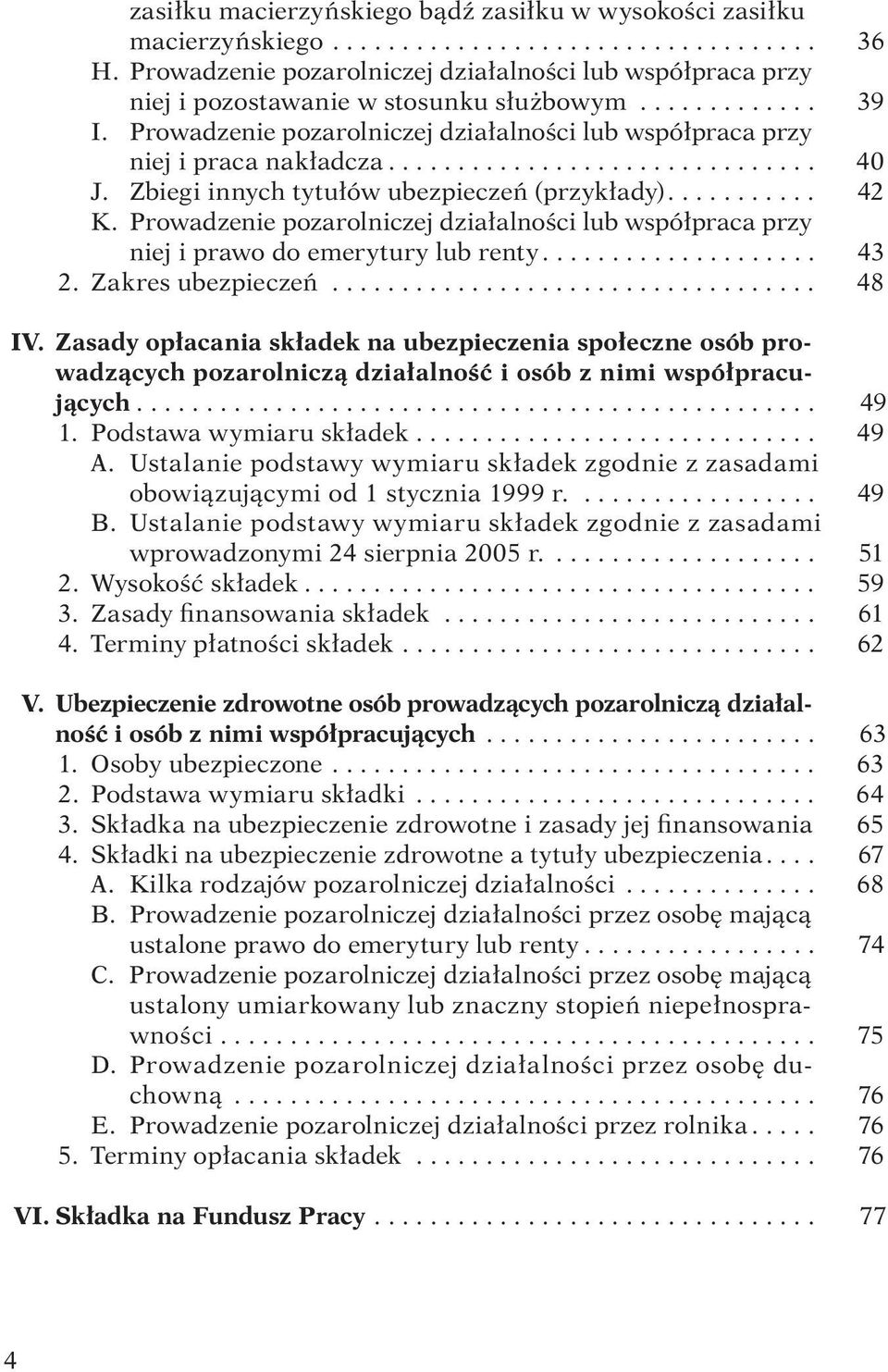 Prowadzenie pozarolniczej działalności lub współpraca przy niej i praca nakładcza............................... 40 J. Zbiegi innych tytułów ubezpieczeń (przykłady)........... 42 K.