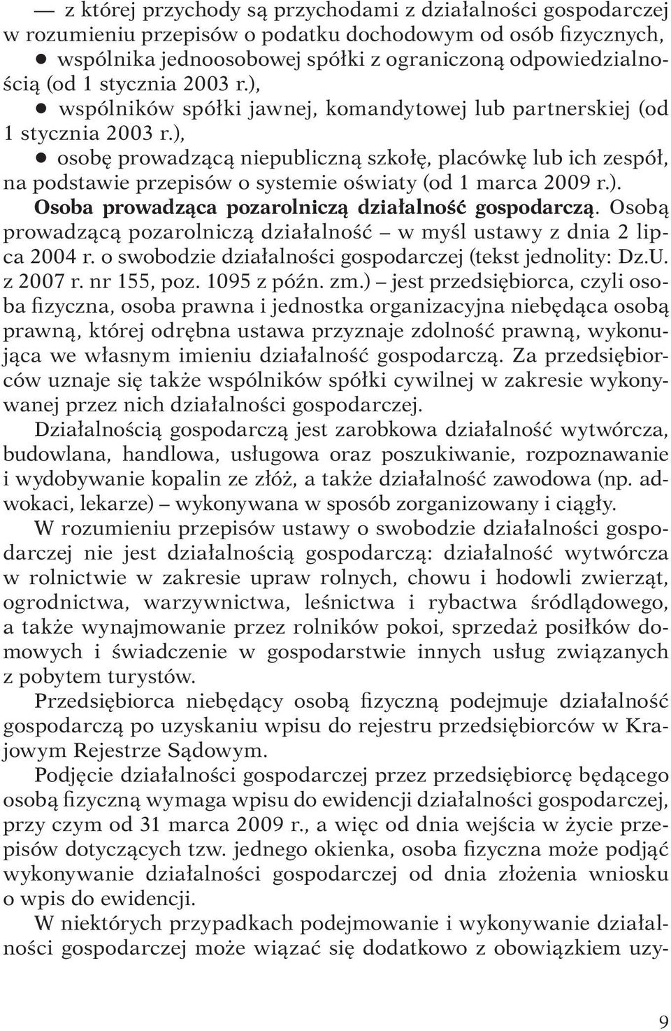 ), q osobę prowadzącą niepubliczną szkołę, placówkę lub ich zespół, na podstawie przepisów o systemie oświaty (od 1 marca 2009 r.). Osoba prowadząca pozarolniczą działalność gospodarczą.