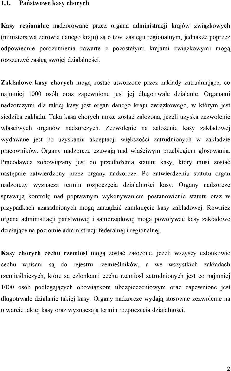 Zakładowe kasy chorych mogą zostać utworzone przez zakłady zatrudniające, co najmniej 1000 osób oraz zapewnione jest jej długotrwałe działanie.