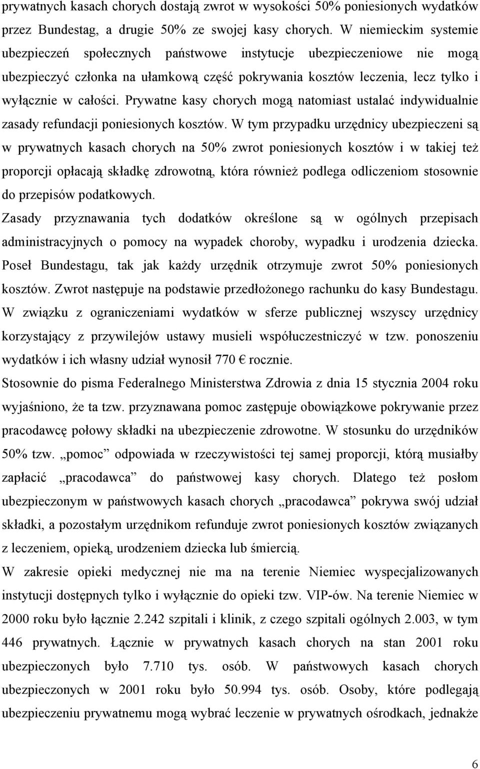 Prywatne kasy chorych mogą natomiast ustalać indywidualnie zasady refundacji poniesionych kosztów.