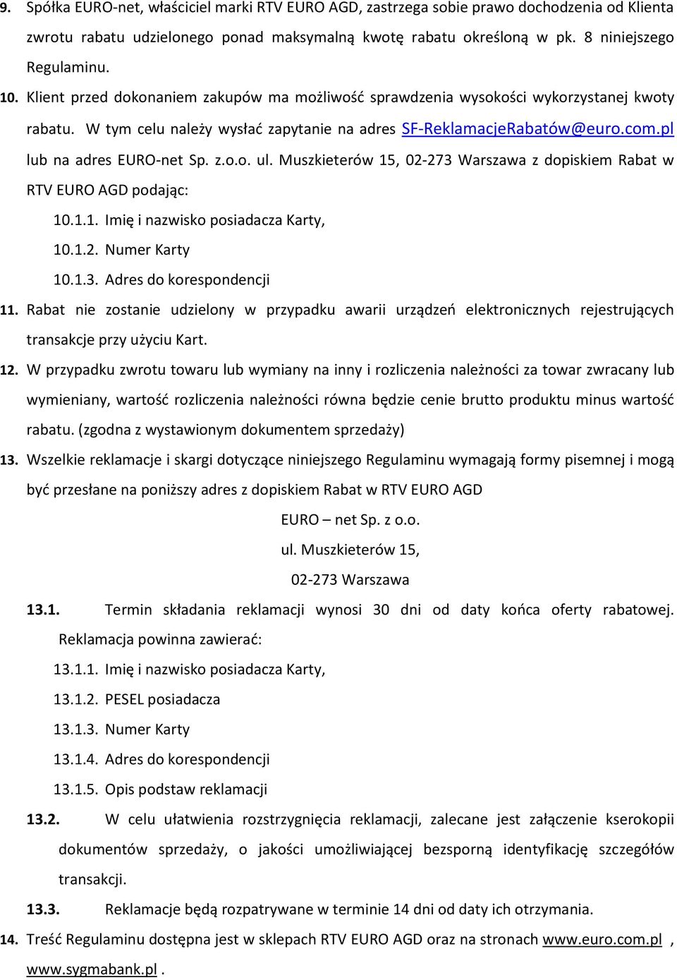 Muszkieterów 15, 02-273 Warszawa z dopiskiem Rabat w RTV EURO AGD podając: 10.1.1. Imię i nazwisko posiadacza Karty, 10.1.2. Numer Karty 10.1.3. Adres do korespondencji 11.