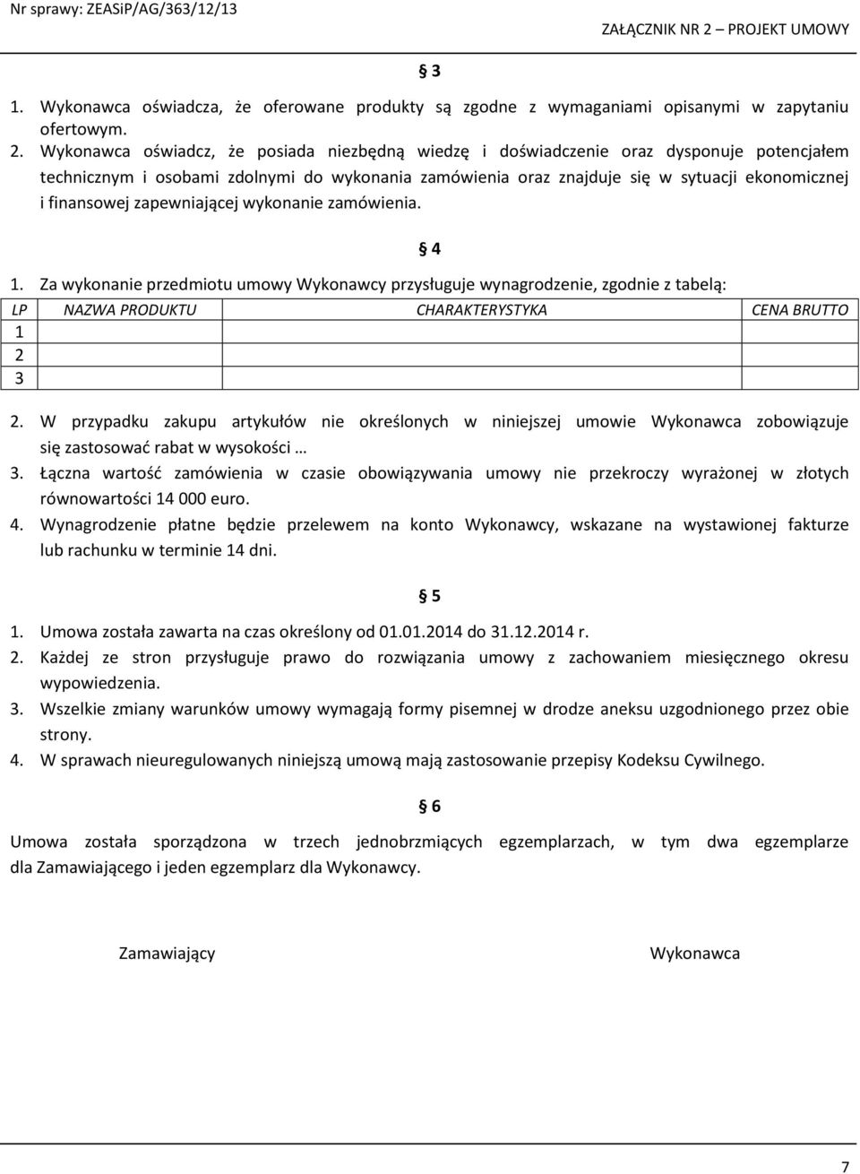 finansowej zapewniającej wykonanie zamówienia.. Za wykonanie przedmiotu umowy Wykonawcy przysługuje wynagrodzenie, zgodnie z tabelą: 4 LP NAZWA PRODUKTU CHARAKTERYSTYKA CENA BRUTTO.