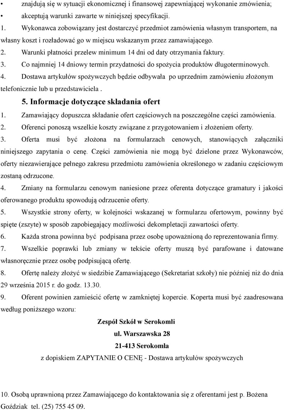 Warunki płatności przelew minimum 14 dni od daty otrzymania faktury. 3. Co najmniej 14 dniowy termin przydatności do spożycia produktów długoterminowych. 4.