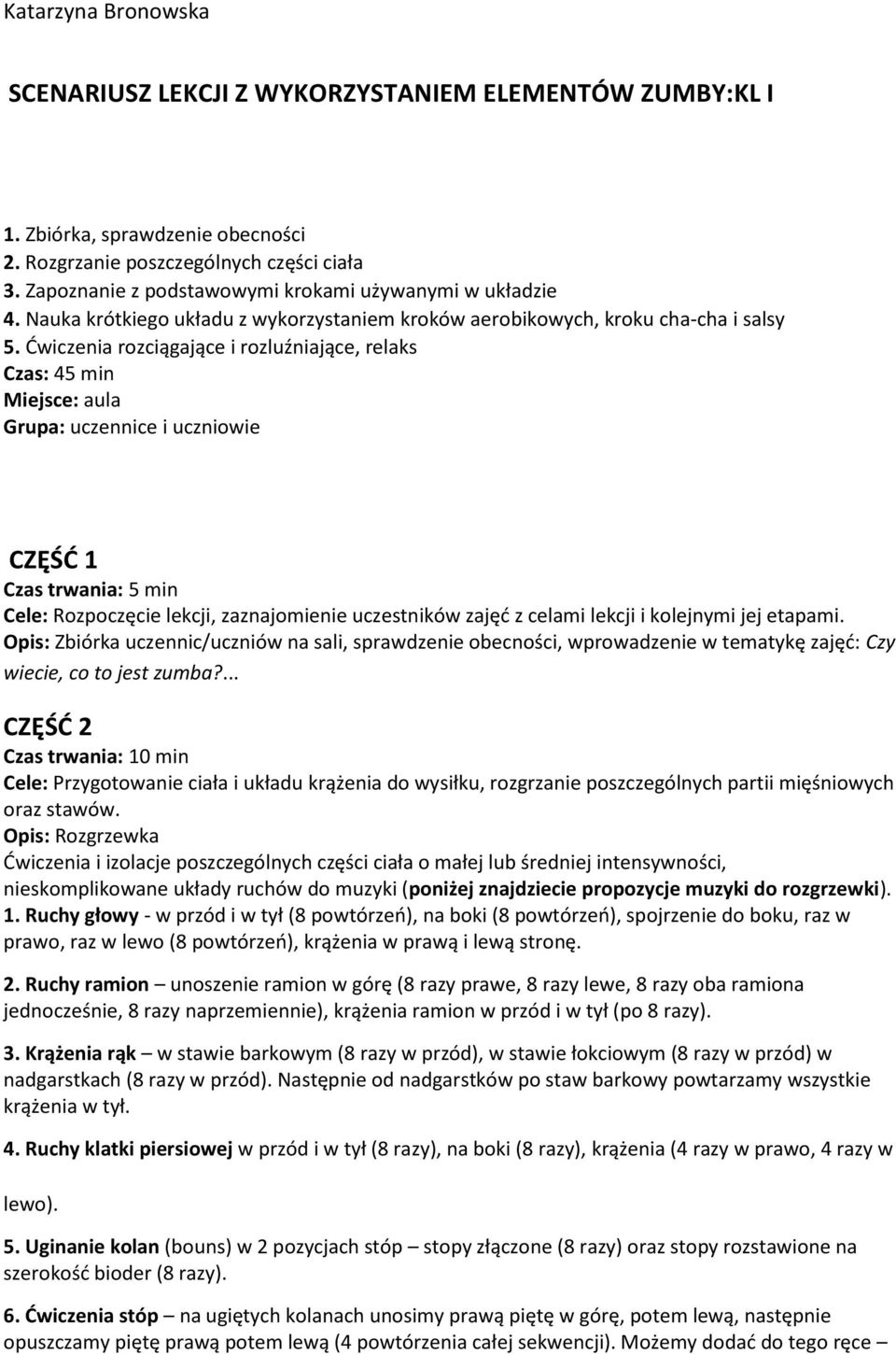 Ćwiczenia rozciągające i rozluźniające, relaks Czas: 45 min Miejsce: aula Grupa: uczennice i uczniowie CZĘŚĆ 1 Czas trwania: 5 min Cele: Rozpoczęcie lekcji, zaznajomienie uczestników zajęć z celami