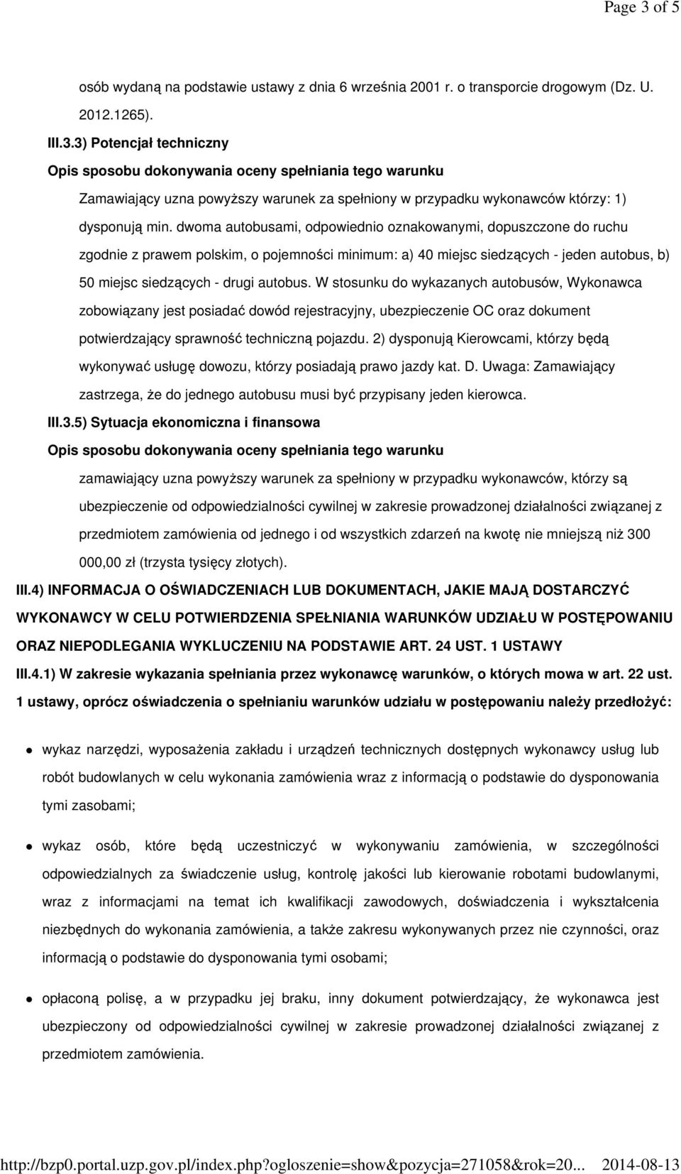 W stosunku do wykazanych autobusów, Wykonawca zobowiązany jest posiadać dowód rejestracyjny, ubezpieczenie OC oraz dokument potwierdzający sprawność techniczną pojazdu.