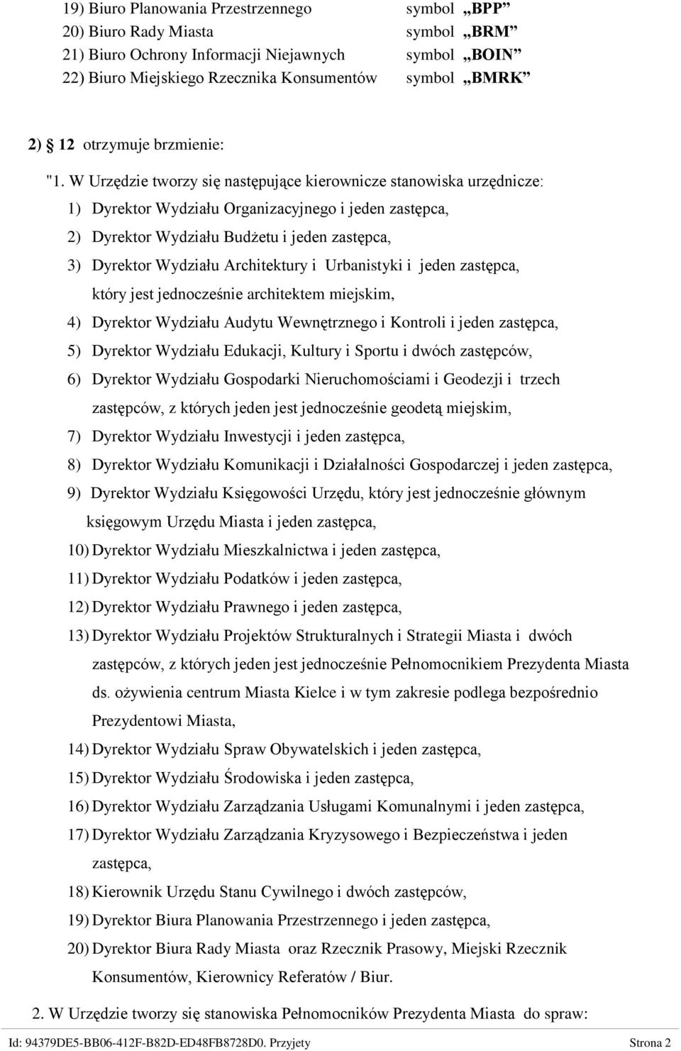 W Urzędzie tworzy się następujące kierownicze stanowiska urzędnicze: 1) Dyrektor Wydziału Organizacyjnego i jeden zastępca, 2) Dyrektor Wydziału Budżetu i jeden zastępca, 3) Dyrektor Wydziału