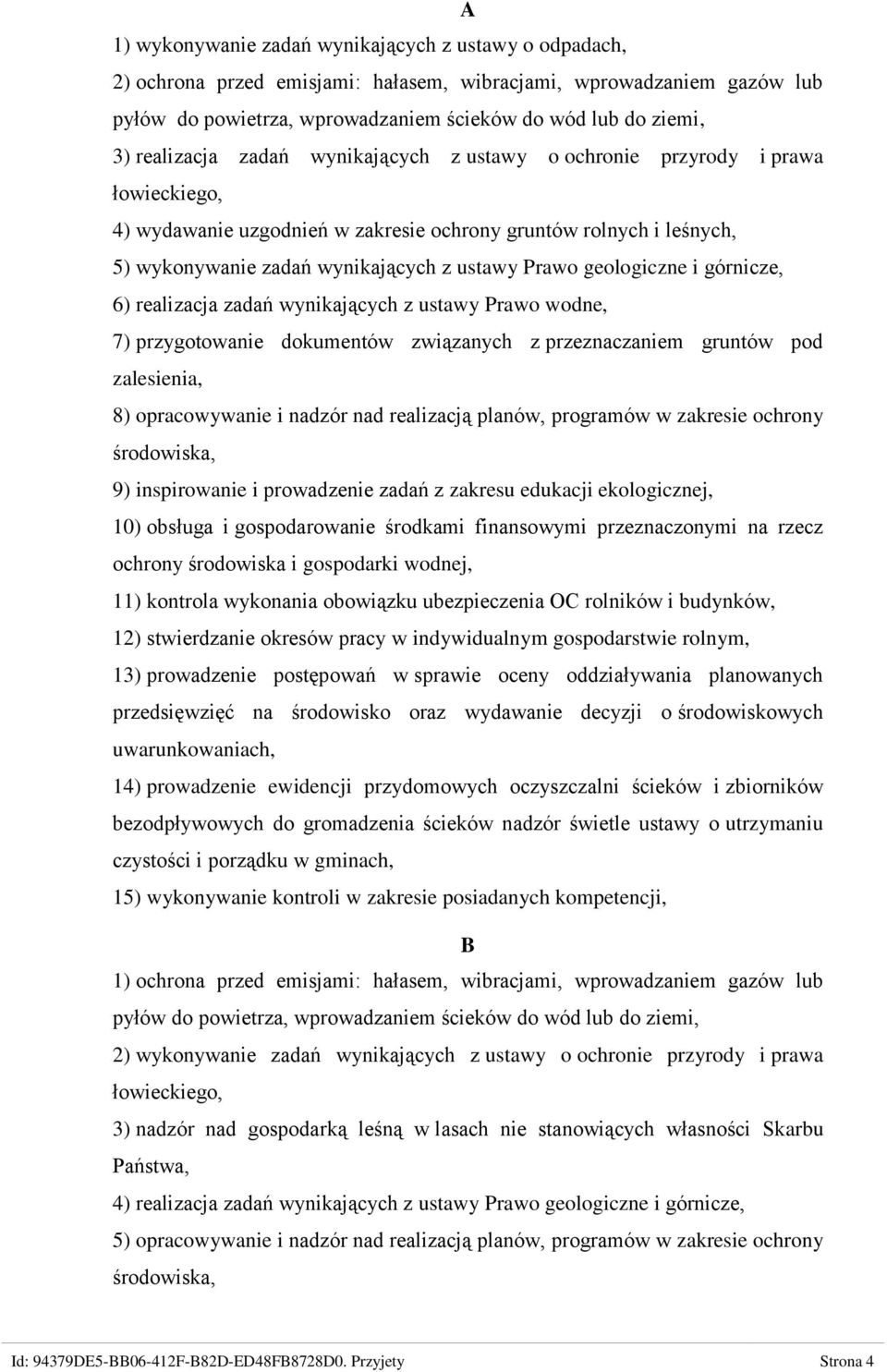 geologiczne i górnicze, 6) realizacja zadań wynikających z ustawy Prawo wodne, 7) przygotowanie dokumentów związanych z przeznaczaniem gruntów pod zalesienia, 8) opracowywanie i nadzór nad realizacją