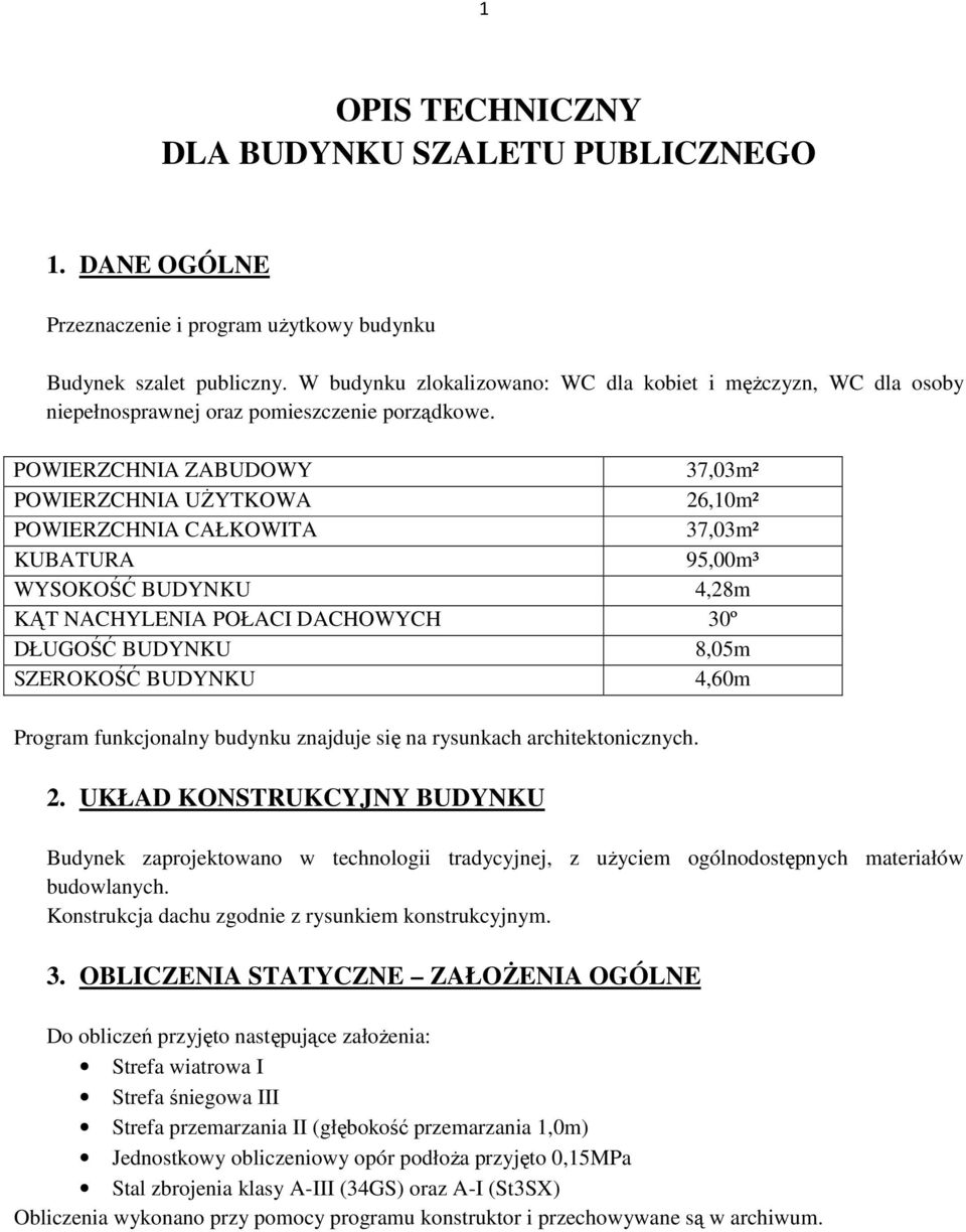 POWIERZCHNIA ZABUDOWY 37,03m² POWIERZCHNIA UŻYTKOWA 26,10m² POWIERZCHNIA CAŁKOWITA 37,03m² KUBATURA 95,00m³ WYSOKOŚĆ BUDYNKU 4,28m KĄT NACHYLENIA POŁACI DACHOWYCH 30º DŁUGOŚĆ BUDYNKU 8,05m SZEROKOŚĆ