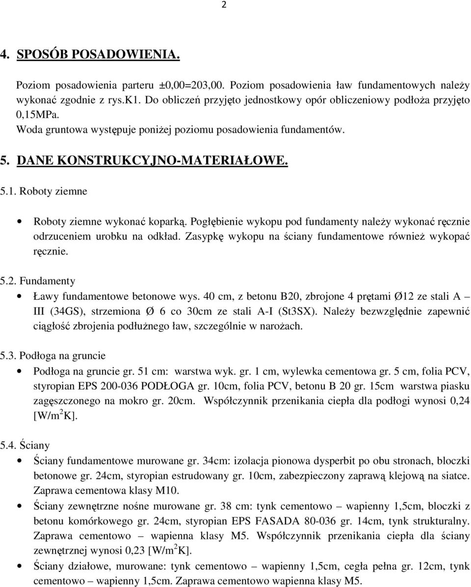 Pogłębienie wykopu pod fundamenty należy wykonać ręcznie odrzuceniem urobku na odkład. Zasypkę wykopu na ściany fundamentowe również wykopać ręcznie. 5.2. Fundamenty Ławy fundamentowe betonowe wys.