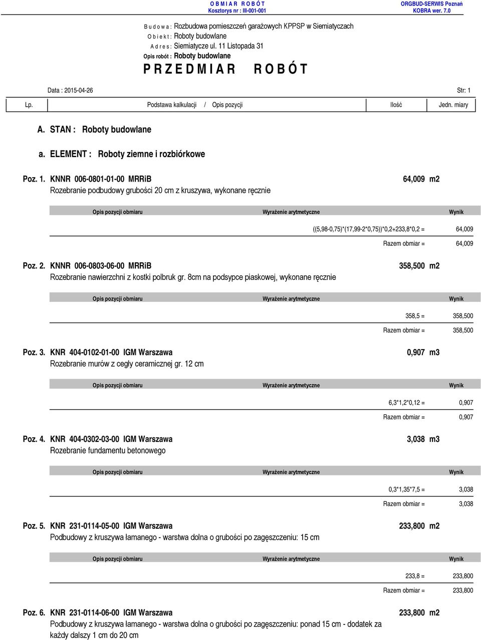 KNNR 006-0801-01-00 MRRiB Rozebranie podbudowy grubości 20 cm z kruszywa, wykonane ręcznie 64,009 m2 ((5,98-0,75)*(17,99-2*0,75))*0,2+233,8*0,2 = 64,009 Razem obmiar = 64,009 Poz. 2. KNNR 006-0803-06-00 MRRiB Rozebranie nawierzchni z kostki polbruk gr.