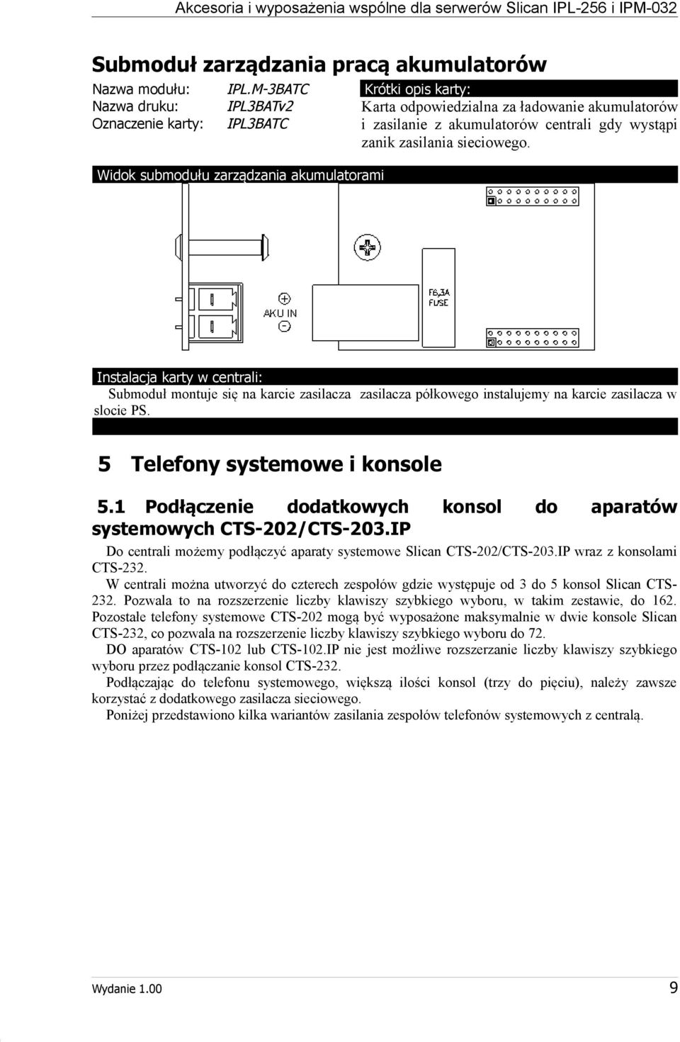 sieciowego. Instalacja karty w centrali: Submoduł montuje się na karcie zasilacza zasilacza półkowego instalujemy na karcie zasilacza w slocie PS. 5 Telefony systemowe i konsole 5.