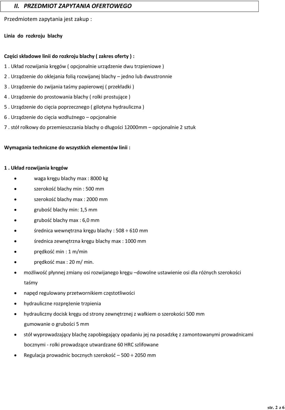 Urządzenie do prostowania blachy ( rolki prostujące ) 5. Urządzenie do cięcia poprzecznego ( gilotyna hydrauliczna ) 6. Urządzenie do cięcia wzdłużnego opcjonalnie 7.