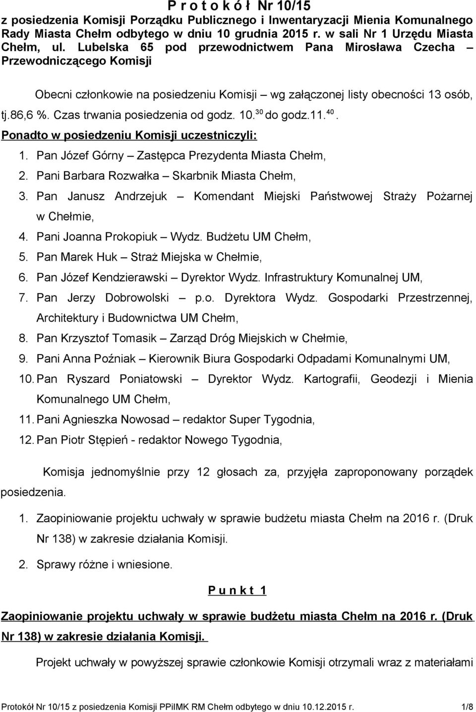 Czas trwania posiedzenia od godz. 10. 30 do godz.11. 40. Ponadto w posiedzeniu Komisji uczestniczyli: 1. Pan Józef Górny Zastępca Prezydenta Miasta Chełm, 2.