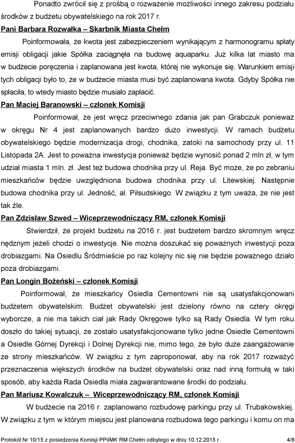 Już kilka lat miasto ma w budżecie poręczenia i zaplanowana jest kwota, której nie wykonuje się. Warunkiem emisji tych obligacji było to, że w budżecie miasta musi być zaplanowana kwota.
