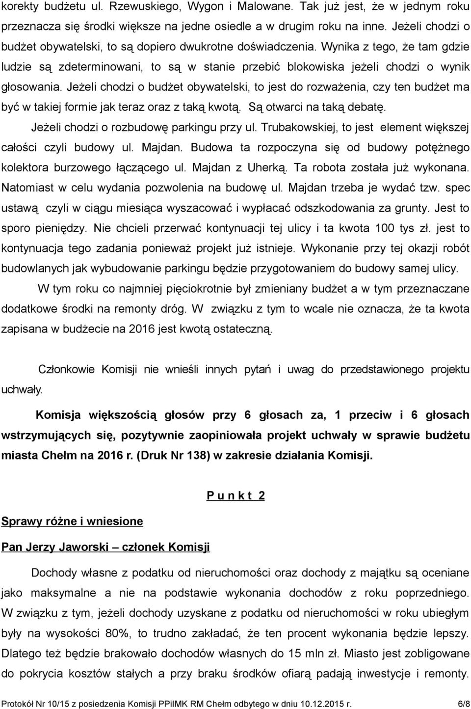 Jeżeli chodzi o budżet obywatelski, to jest do rozważenia, czy ten budżet ma być w takiej formie jak teraz oraz z taką kwotą. Są otwarci na taką debatę. Jeżeli chodzi o rozbudowę parkingu przy ul.