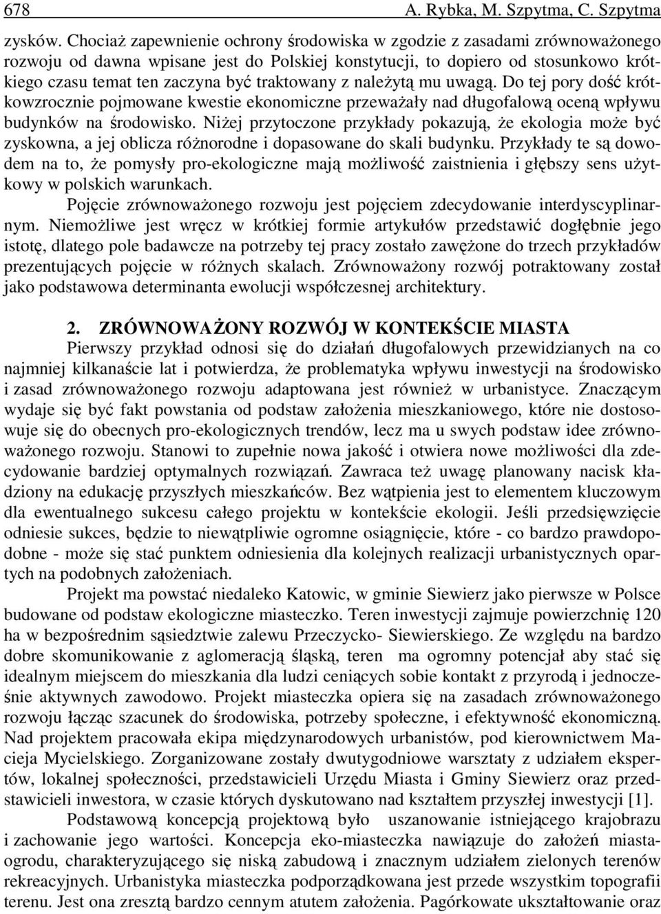 traktowany z należytą mu uwagą. Do tej pory dość krótkowzrocznie pojmowane kwestie ekonomiczne przeważały nad długofalową oceną wpływu budynków na środowisko.