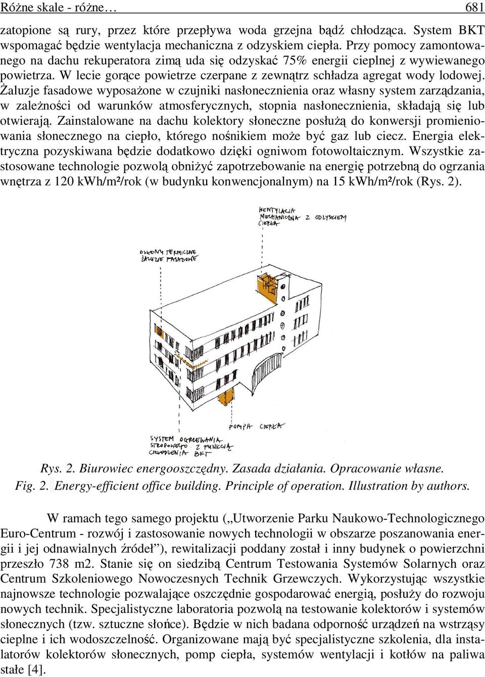 Żaluzje fasadowe wyposażone w czujniki nasłonecznienia oraz własny system zarządzania, w zależności od warunków atmosferycznych, stopnia nasłonecznienia, składają się lub otwierają.
