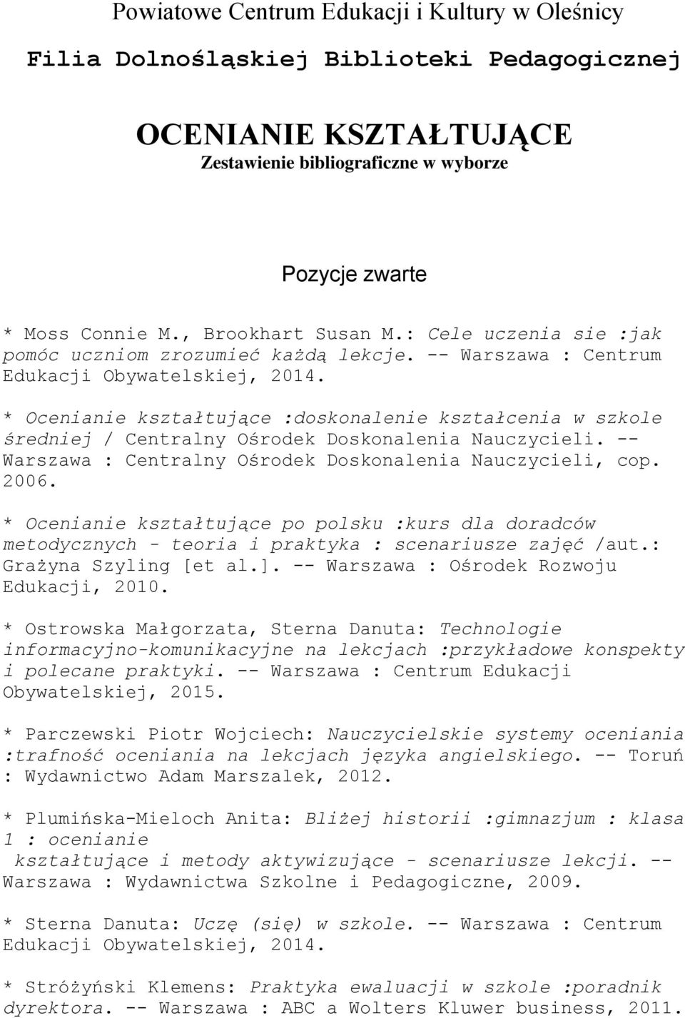 * Ocenianie kształtujące :doskonalenie kształcenia w szkole średniej / Centralny Ośrodek Doskonalenia Nauczycieli. -- Warszawa : Centralny Ośrodek Doskonalenia Nauczycieli, cop. 2006.