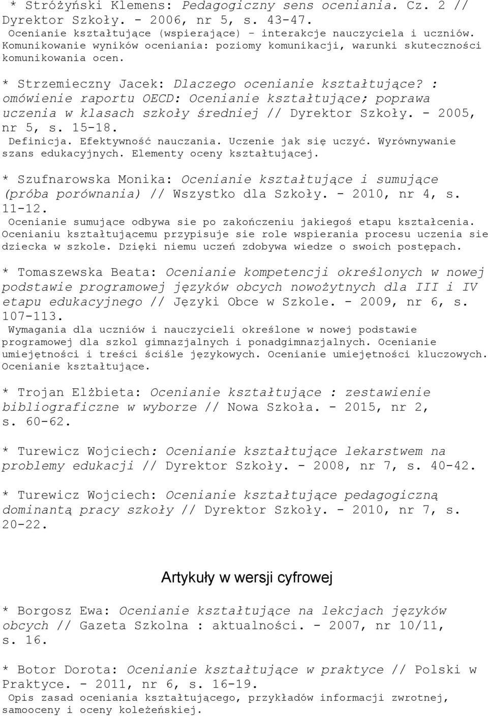 : omówienie raportu OECD: Ocenianie kształtujące; poprawa uczenia w klasach szkoły średniej // Dyrektor Szkoły. - 2005, nr 5, s. 15-18. Definicja. Efektywność nauczania. Uczenie jak się uczyć.