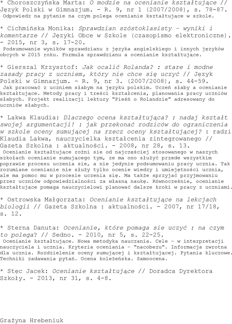 Podsumowanie wyników sprawdzianu z języka angielskiego i innych języków obcych w 2015 roku. Formuła sprawdzianu a ocenianie kształtujące. * Gierszal Krzysztof: Jak ocalić Rolanda?