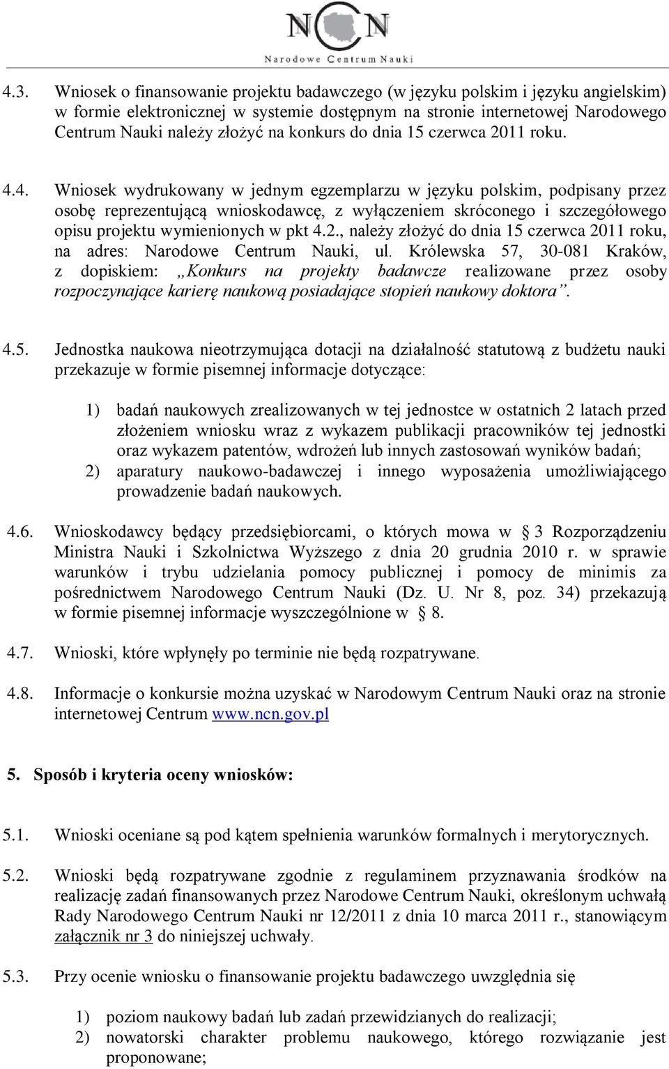 4. Wniosek wydrukowany w jednym egzemplarzu w języku polskim, podpisany przez osobę reprezentującą wnioskodawcę, z wyłączeniem skróconego i szczegółowego opisu projektu wymienionych w pkt 4.2.