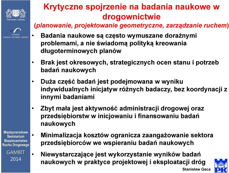 inicjatyw różnych badaczy, bez koordynacji z innymi badaniami Zbyt mała jest aktywność administracji drogowej oraz przedsiębiorstw w inicjowaniu i finansowaniu badań naukowych