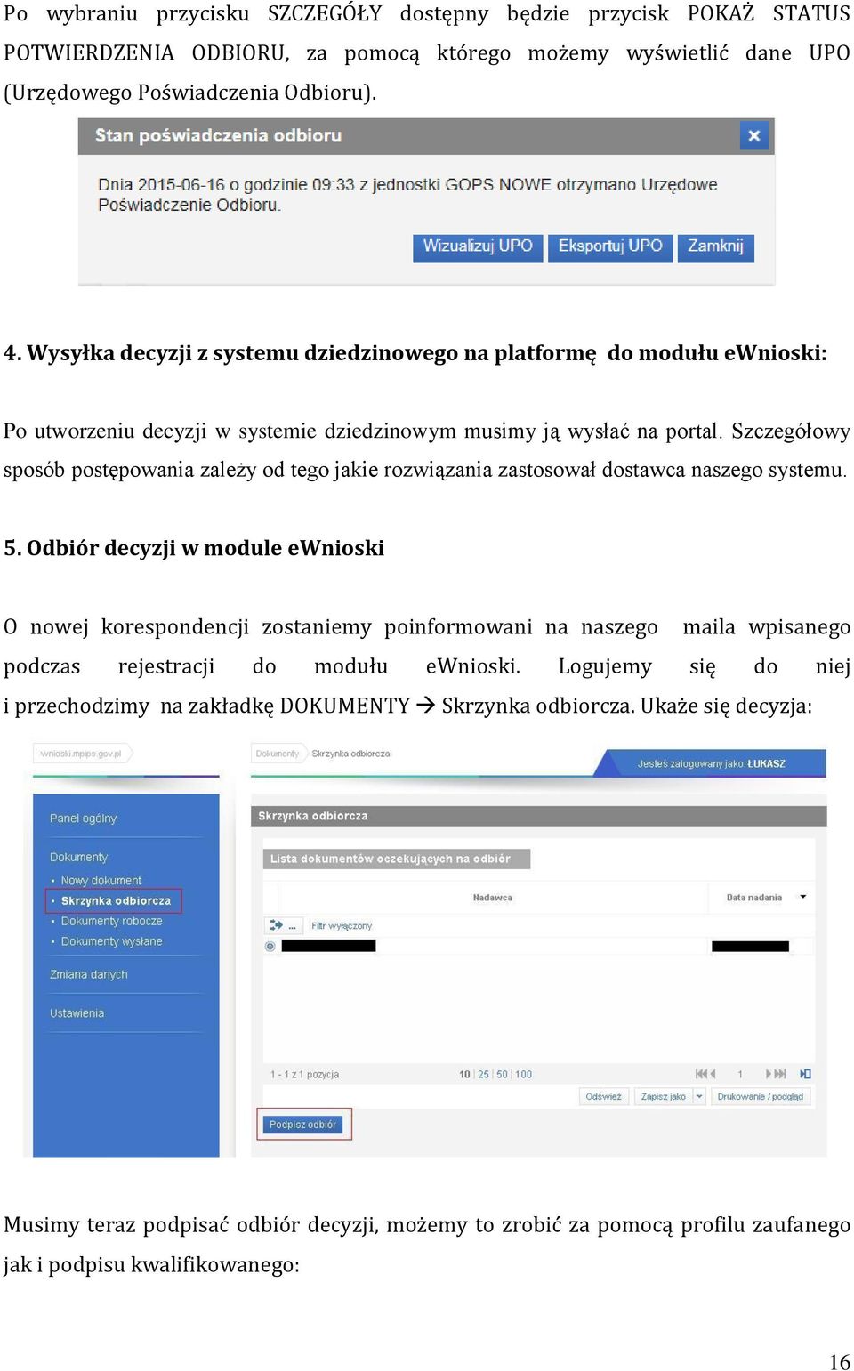 Szczegółowy sposób postępowania zależy od tego jakie rozwiązania zastosował dostawca naszego systemu. 5.